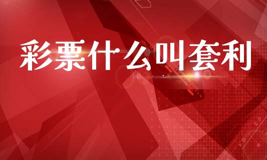 彩票什么叫套利_https://wap.sdyuehang.cn_债券资讯_第1张