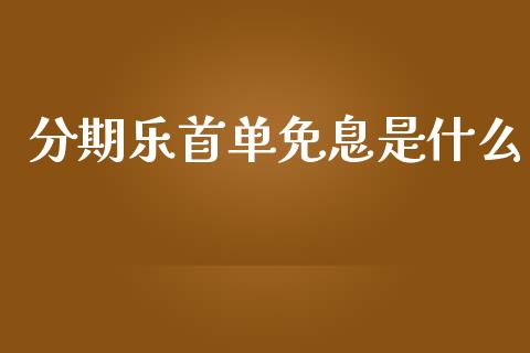 分期乐首单免息是什么_https://wap.sdyuehang.cn_美股行情_第1张