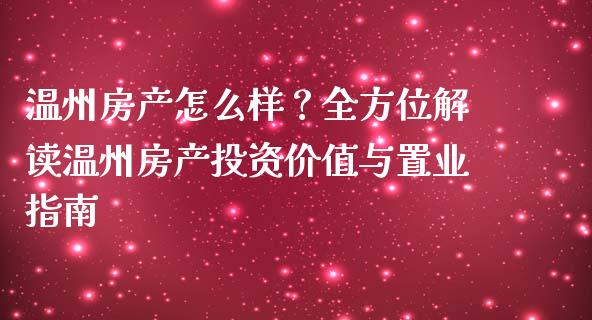 温州房产怎么样？全方位解读温州房产投资价值与置业指南_https://wap.sdyuehang.cn_美股行情_第1张