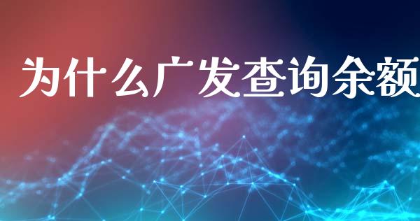 为什么广发查询余额_https://wap.sdyuehang.cn_美股行情_第1张