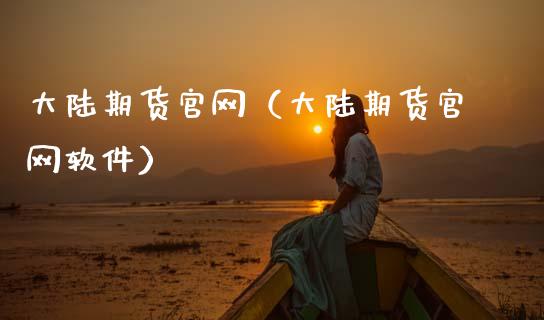 大陆期货官网（大陆期货官网软件）_https://wap.sdyuehang.cn_新股申购_第1张
