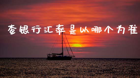 查银行汇率是以哪个为准_https://wap.sdyuehang.cn_新股申购_第1张