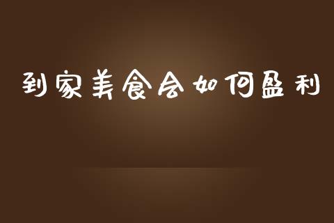 到家美食会如何盈利_https://wap.sdyuehang.cn_债券资讯_第1张