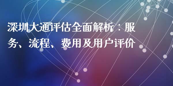 深圳大通评估全面解析：服务、流程、费用及用户评价_https://wap.sdyuehang.cn_美股行情_第1张