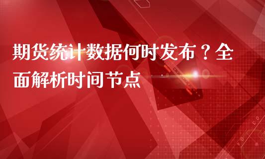 期货统计数据何时发布？全面解析时间节点_https://wap.sdyuehang.cn_新股申购_第1张
