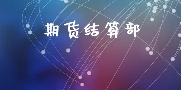 期货结算部_https://wap.sdyuehang.cn_产经新闻_第1张