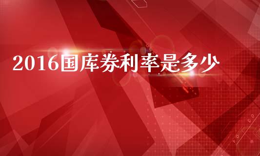 2016国库券利率是多少_https://wap.sdyuehang.cn_债券资讯_第1张