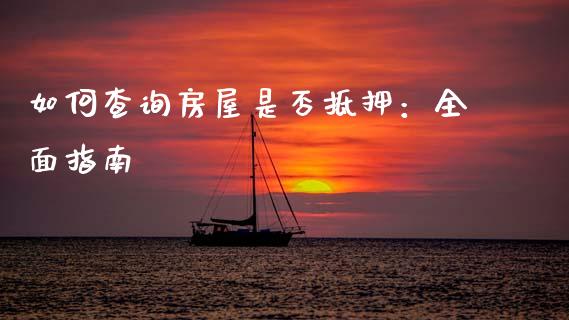 如何查询房屋是否抵押：全面指南_https://wap.sdyuehang.cn_美股行情_第1张