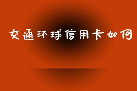 交通环球信用卡如何_https://wap.sdyuehang.cn_债券资讯_第1张
