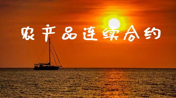 农产品连续合约_https://wap.sdyuehang.cn_产经新闻_第1张