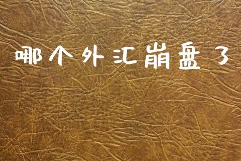 哪个外汇崩盘了_https://wap.sdyuehang.cn_产经新闻_第1张