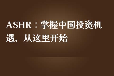 ASHR：掌握中国投资机遇，从这里开始_https://wap.sdyuehang.cn_新股申购_第1张
