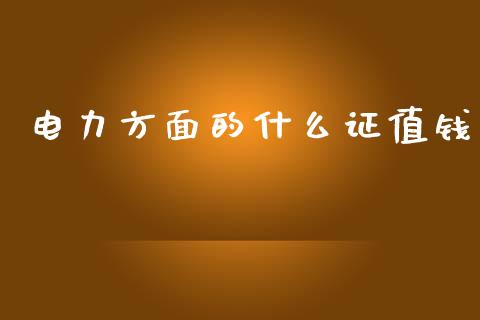 电力方面的什么证值钱_https://wap.sdyuehang.cn_美股行情_第1张