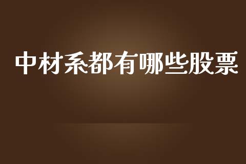 中材系都有哪些股票_https://wap.sdyuehang.cn_美股行情_第1张