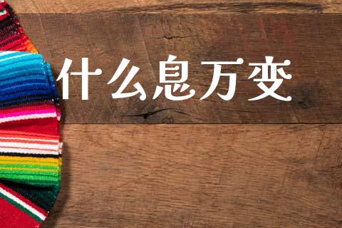 什么息万变_https://wap.sdyuehang.cn_产经新闻_第1张