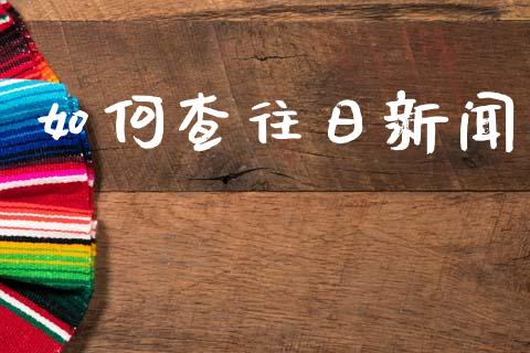 如何查往日新闻_https://wap.sdyuehang.cn_新股申购_第1张