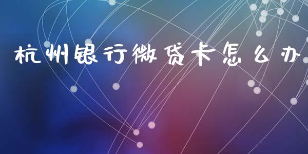 杭州银行微贷卡怎么办_https://wap.sdyuehang.cn_新股申购_第1张