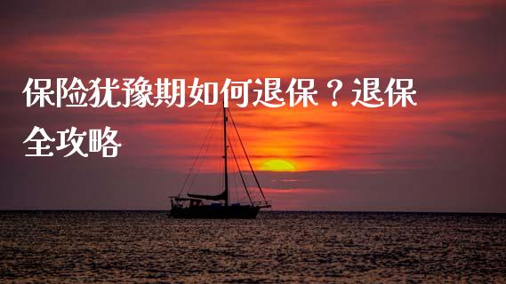 保险犹豫期如何退保？退保全攻略_https://wap.sdyuehang.cn_产经新闻_第1张