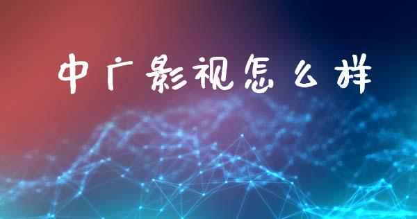 中广影视怎么样_https://wap.sdyuehang.cn_产经新闻_第1张