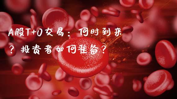 A股T+0交易：何时到来？投资者如何准备？_https://wap.sdyuehang.cn_新股申购_第1张