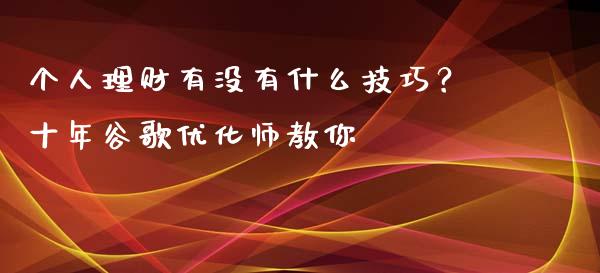 个人理财有没有什么技巧？十年谷歌优化师教你_https://wap.sdyuehang.cn_新股申购_第1张