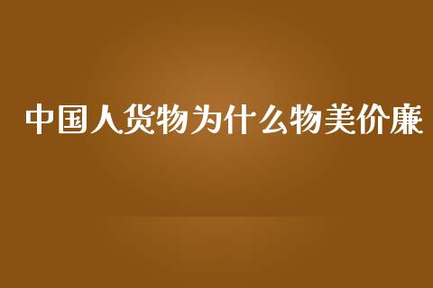 中国人货物为什么物美价廉_https://wap.sdyuehang.cn_产经新闻_第1张