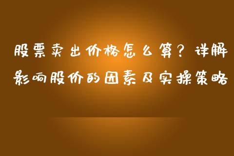 股票卖出价格怎么算？详解影响股价的因素及实操策略_https://wap.sdyuehang.cn_产经新闻_第1张