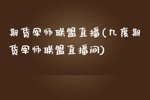 期货军师联盟直播(九度期货军师联盟直播间)_https://wap.sdyuehang.cn_新股申购_第1张