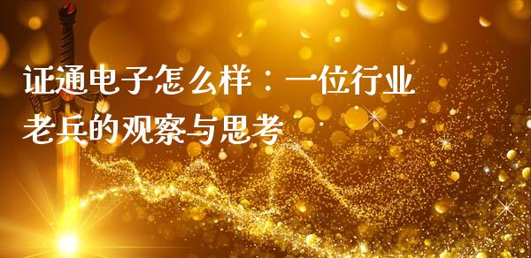 证通电子怎么样：一位行业老兵的观察与思考_https://wap.sdyuehang.cn_债券资讯_第1张