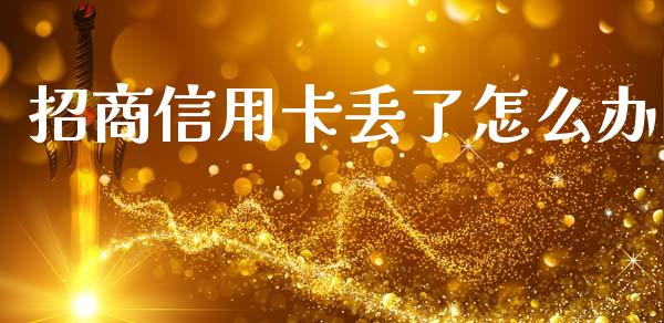 招商信用卡丢了怎么办_https://wap.sdyuehang.cn_美股行情_第1张
