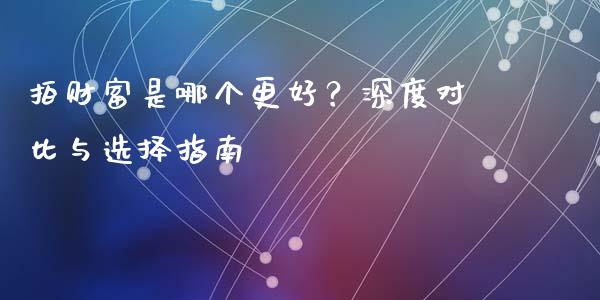 拍财富是哪个更好？深度对比与选择指南_https://wap.sdyuehang.cn_债券资讯_第1张