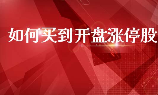 如何买到开盘涨停股_https://wap.sdyuehang.cn_新股申购_第1张