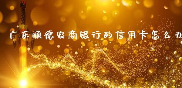 广东顺德农商银行的信用卡怎么办_https://wap.sdyuehang.cn_新股申购_第1张