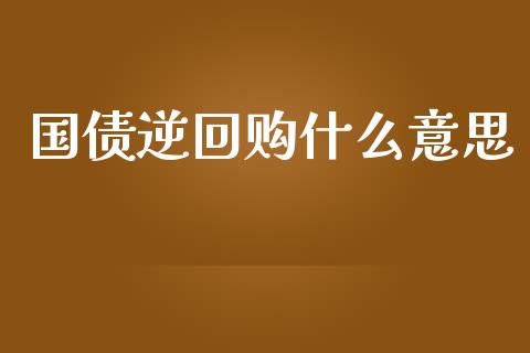 国债逆回购什么意思_https://wap.sdyuehang.cn_美股行情_第1张