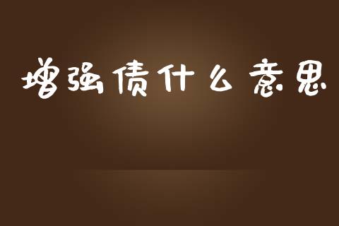 增强债什么意思_https://wap.sdyuehang.cn_债券资讯_第1张