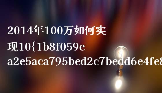 2014年100万如何实现10%收益：稳健投资策略全解析_https://wap.sdyuehang.cn_债券资讯_第1张