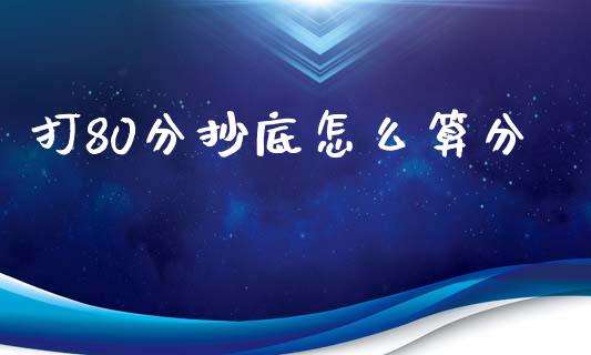 打80分抄底怎么算分_https://wap.sdyuehang.cn_新股申购_第1张