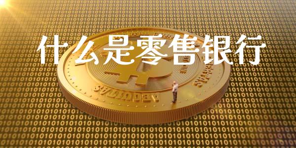 什么是零售银行_https://wap.sdyuehang.cn_债券资讯_第1张