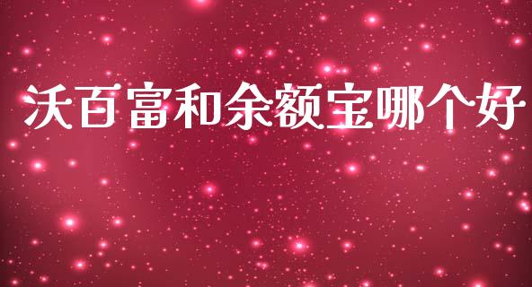 沃百富和余额宝哪个好_https://wap.sdyuehang.cn_产经新闻_第1张