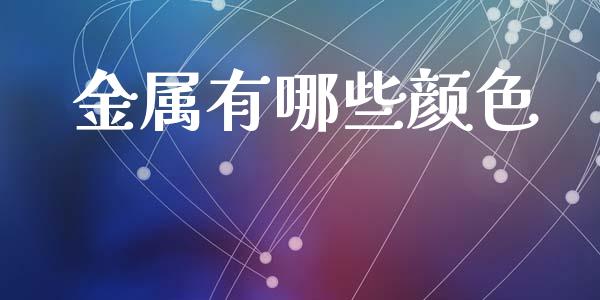 金属有哪些颜色_https://wap.sdyuehang.cn_债券资讯_第1张