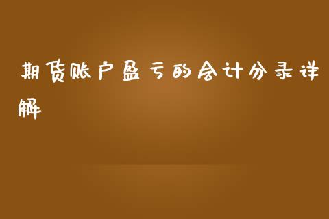 期货账户盈亏的会计分录详解_https://wap.sdyuehang.cn_新股申购_第1张