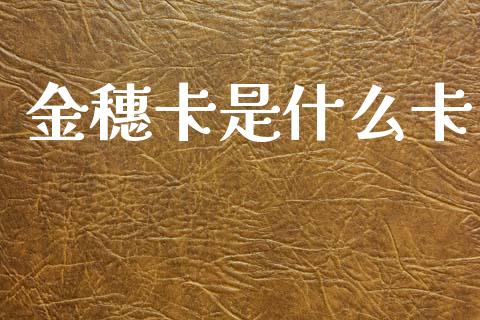 金穗卡是什么卡_https://wap.sdyuehang.cn_产经新闻_第1张