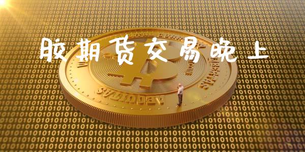 胶期货交易晚上_https://wap.sdyuehang.cn_美股行情_第1张
