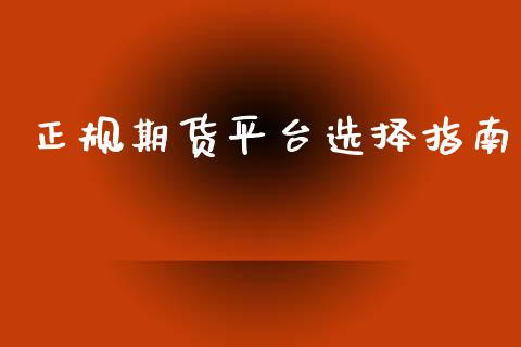 正规期货平台选择指南_https://wap.sdyuehang.cn_新股申购_第1张