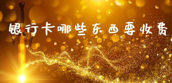 银行卡哪些东西要收费_https://wap.sdyuehang.cn_美股行情_第1张