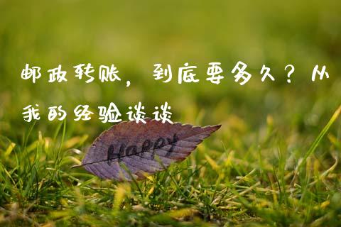 邮政转账，到底要多久？从我的经验谈谈_https://wap.sdyuehang.cn_债券资讯_第1张