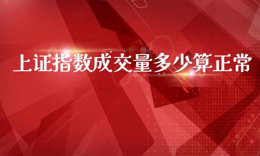 上证指数成交量多少算正常_https://wap.sdyuehang.cn_产经新闻_第1张