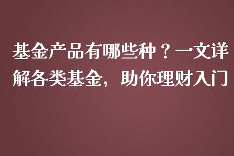 基金产品有哪些种？一文详解各类基金，助你理财入门_https://wap.sdyuehang.cn_美股行情_第1张