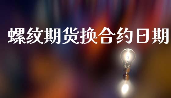 螺纹期货换合约日期_https://wap.sdyuehang.cn_美股行情_第1张