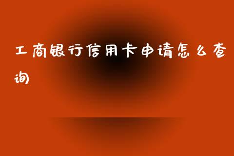 工商银行信用卡申请怎么查询_https://wap.sdyuehang.cn_产经新闻_第1张
